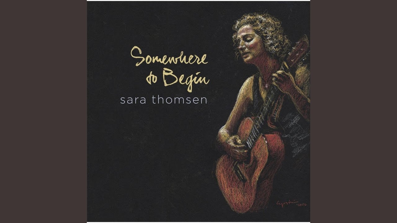 Somewhere to Begin by Sara Thomsen - click to listen on YouTube
